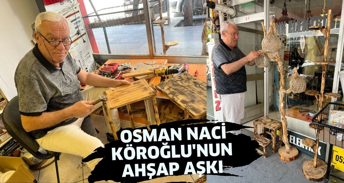 Osman Naci Köroğlu'nun ahşap aşkı